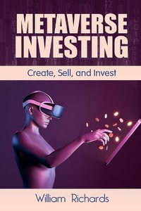 Metaverse Investing : Createe, Sell and Invest - William Richards