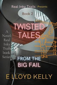 Twisted Tales from the Big Fail : A Novel: Real Inky Trails book  Series. - E Lloyd Kelly