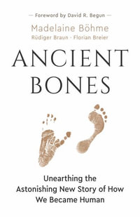 Ancient Bones : Unearthing the Astonishing New Story of How We Became Human - Madelaine Bhme