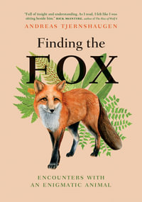 Finding the Fox : Encounters With an Enigmatic Animal - Andreas Tjernshaugen