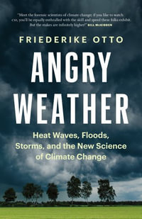 Angry Weather : Heat Waves, Floods, Storms, and the New Science of Climate Change - Friederike Otto