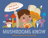 Mushrooms Know : Wisdom From Our Friends the Fungi - Kallie George