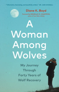 A Woman Among Wolves : My Journey Through Forty Years of Wolf Recovery - Diane K. Boyd