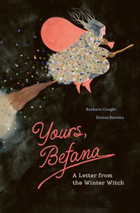 Yours, Befana : A Letter from the Winter Witch - Barbara Cuoghi