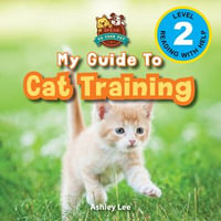 My Guide to Cat Training : Speak to Your Pet (Engaging Readers, Level 2) - Ashley Lee