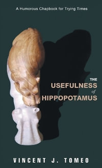 The Usefulness of Hippopotamus : A Humorous Chapbook for Trying Times - Vincent J. Tomeo