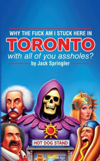 Why the Fuck am I Stuck Here In Toronto With All Of You Assholes? - Jack Springler