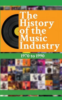 The History of the Music Industry Volume 2 1970 to 1990 : The History of the Music Industry - Matti Charlton