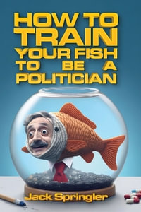 How to Train Your Fish to Be a Politician - Jack Springler