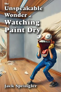 The Unspeakable Wonder of Watching Paint Dry - Jack Springler