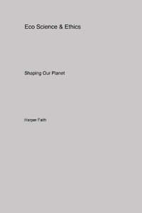 Eco Science & Ethics : Shaping Our Planet - Harper Faith