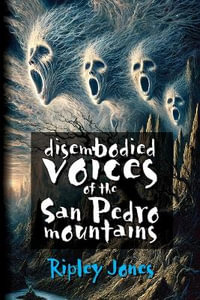 Disembodied Voices of the San Pedro Mountains - Ripley Jones