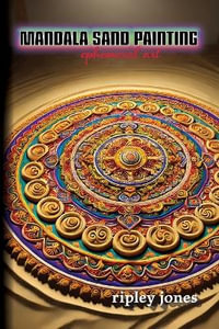 Mandala Sand Painting : Ephemeral Art: Ephemeral Art - Ripley Jones