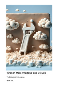 Wrench Marshmallows and Clouds : Technological Integration - Mabel Jox