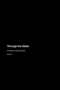 Through the Static : A History of Spag Heddy - Nia Kaur