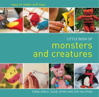 Little Book of Monsters and Creatures : Easy-to-make Soft Toys - Fiona Goble