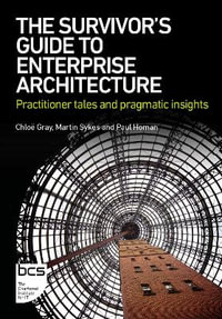 The Survivor's Guide to Enterprise Architecture : Practitioner tales and pragmatic insights - ChloÃ« Gray