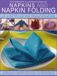 Complete Illustrated Book of Napkins and Napkin Folding - Rick Beech