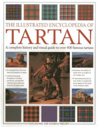 The Illustrated Encyclopedia of Tartan : A Complete History and Visual Guide to Over 400 Famous Tartans - Zaczek Iain Phillips Charles