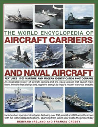 The World Encyclopedia of Aircraft Carriers and Naval Aircraft : Features 1100 Wartime and Modern Identification Photographs - Bernard Ireland