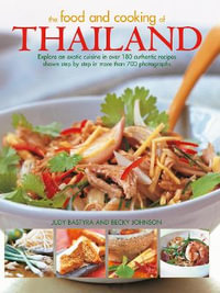 Food and Cooking of Thailand : Explore an exotic cuisine in over 180 authentic recipes shown step by step in more than 700 photographs - Becky Johnson