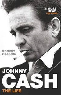 Johnny Cash : The Life - Robert Hilburn