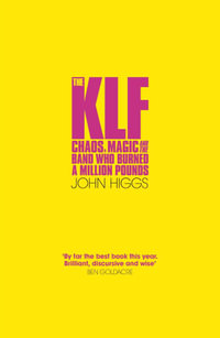 The KLF : Chaos, Magic and the Band who Burned a Million Pounds - John Higgs