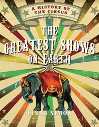 The Greatest Shows on Earth : A History of the Circus - Linda Simon