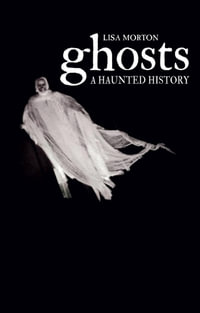 Ghosts : A Haunted History - Lisa Morton