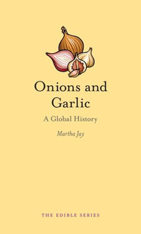 Onions and Garlic : A Global History - Martha Jay