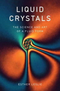 Liquid Crystals : The Science and Art of a Fluid Form - Esther Leslie