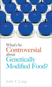 What's So Controversial About Genetically Modified Food? : Food Controversies - John T. Lang