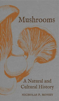 Mushrooms : A Natural and Cultural History - Nicholas P. Money