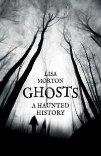 Ghosts : A Haunted History - Lisa Morton