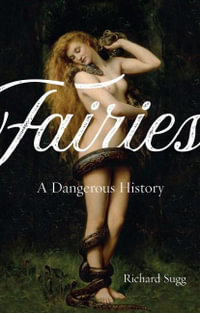 Fairies : A Dangerous History - Richard Sugg