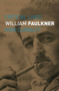 William Faulkner : Critical Lives - Kirk Curnutt