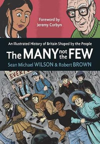 The Many Not The Few : An Illustrated History of Britain Shaped by the People - Sean Michael Wilson