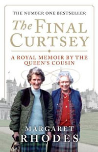 The Final Curtsey : A Royal Memoir by the Queen's Cousin - Margaret Rhodes