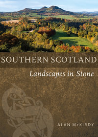 Southern Scotland : Landscapes in Stone - Alan McKirdy