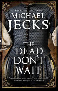 The Dead Don't Wait : A Bloody Mary Tudor Mystery - Michael Jecks