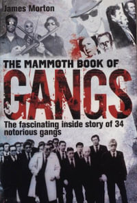 The Mammoth Book of Gangs : The fascinating inside story of 34 notorious gangs - James Morton