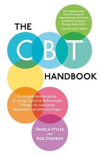 The CBT Handbook : A comprehensive guide to using Cognitive Behavioural Therapy to overcome depression, anxiety and anger - Pamela Myles-Hooton