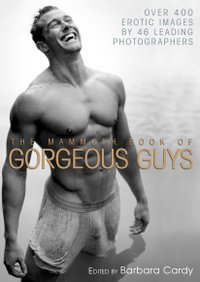 The Mammoth Book of Gorgeous Guys : Erotic Photographs of Men - Barbara Cardy