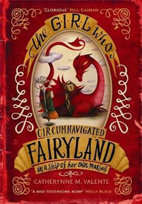 The Girl Who Circumnavigated Fairyland in a Ship of Her Own Making : Fairyland : Book 1 - Catherynne M. Valente