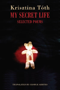 My Secret Life : Selected Poems - Krisztina Tth