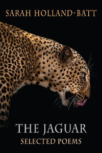 The Jaguar : Selected Poems - Sarah Holland-Batt