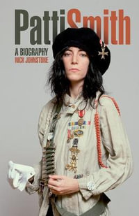 Patti Smith : A Biography - Nick Johnstone