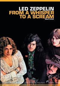 Led Zeppelin : From a Whisper to a Scream : Complete Guide to the Music of... - Dave Lewis