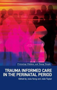 Trauma Informed Care in the Perinatal Period : Protecting Children and Young People - Julia Seng