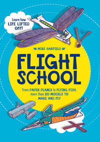 Flight School : From Paper Planes to Flying Fish, More Than 20 Models to Make and Fly - Mike Barfield